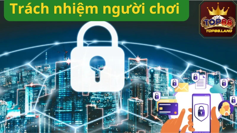 Trách nhiệm của người chơi trong chính sách bảo mật Top88